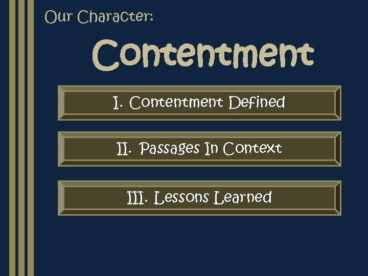 Our Character: Contentment I. Contentment Defined II. Passages In Context III. Lessons Learned 