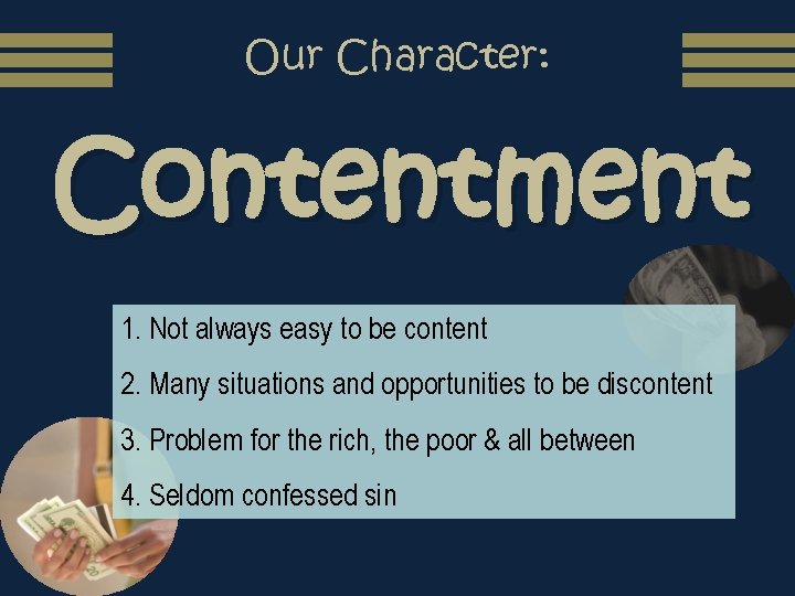 Our Character: Contentment 1. Not always easy to be content 2. Many situations and