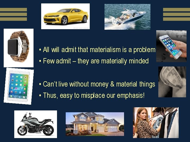  • All will admit that materialism is a problem • Few admit –