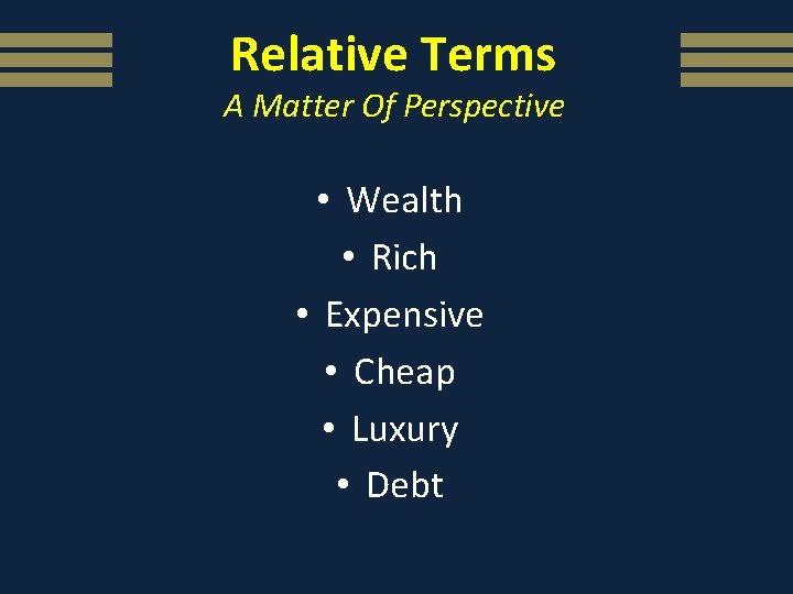 Relative Terms A Matter Of Perspective • Wealth • Rich • Expensive • Cheap