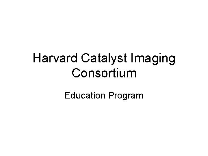 Harvard Catalyst Imaging Consortium Education Program 