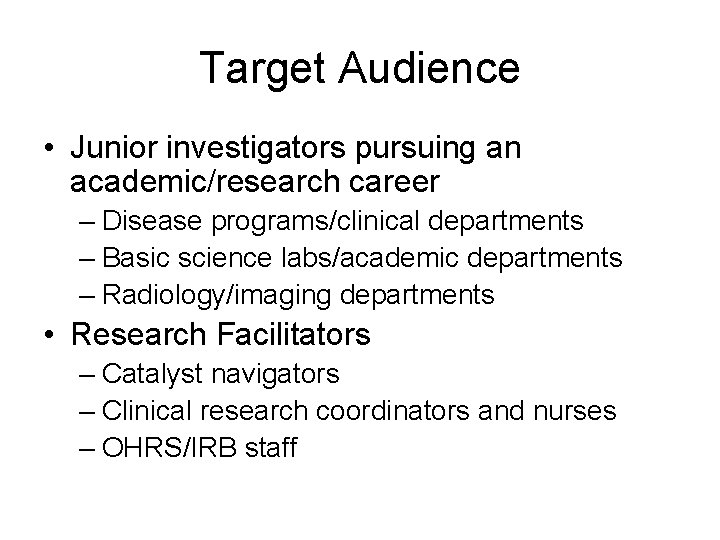 Target Audience • Junior investigators pursuing an academic/research career – Disease programs/clinical departments –