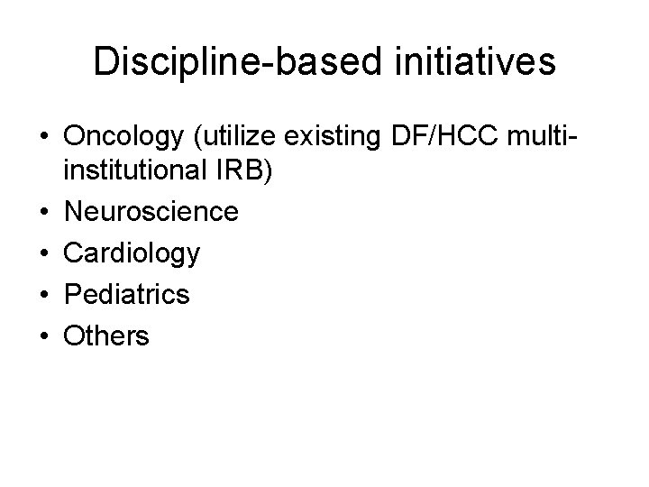 Discipline-based initiatives • Oncology (utilize existing DF/HCC multiinstitutional IRB) • Neuroscience • Cardiology •