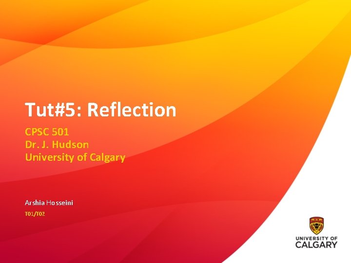 Tut#5: Reflection CPSC 501 Dr. J. Hudson University of Calgary Arshia Hosseini T 01/T Tut#5: Reflection CPSC 501 Dr. J. Hudson University of Calgary Arshia Hosseini T 01/T