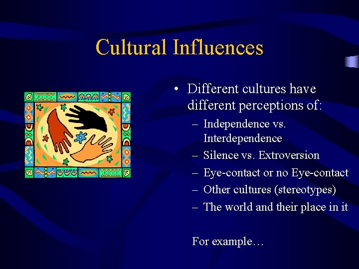 Cultural Influences • Different cultures have different perceptions of: – Independence vs. Interdependence –