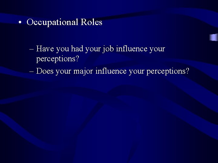  • Occupational Roles – Have you had your job influence your perceptions? –