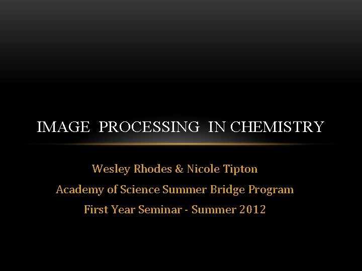 IMAGE PROCESSING IN CHEMISTRY Wesley Rhodes & Nicole Tipton Academy of Science Summer Bridge