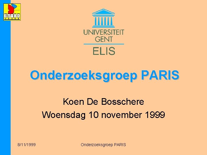 Onderzoeksgroep PARIS Koen De Bosschere Woensdag 10 november 1999 8/11/1999 Onderzoeksgroep PARIS 