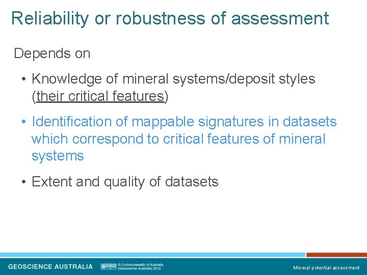 Reliability or robustness of assessment Depends on • Knowledge of mineral systems/deposit styles (their