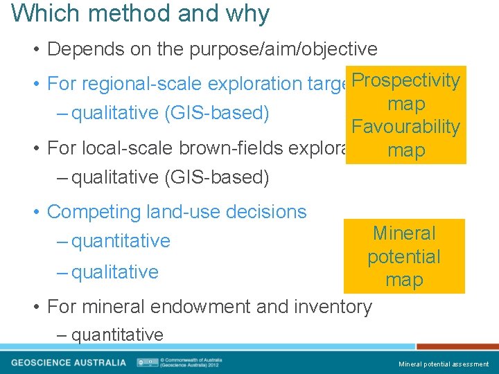 Which method and why • Depends on the purpose/aim/objective Prospectivity • For regional-scale exploration