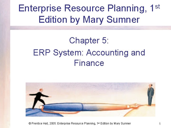 Enterprise Resource Planning, 1 st Edition by Mary Sumner Chapter 5: ERP System: Accounting