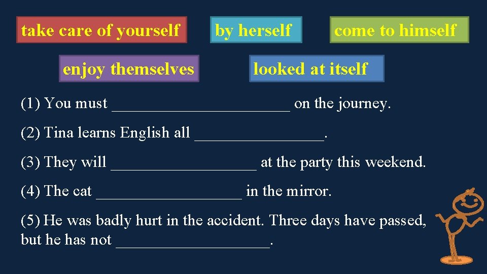 take care of yourself enjoy themselves by herself come to himself looked at itself