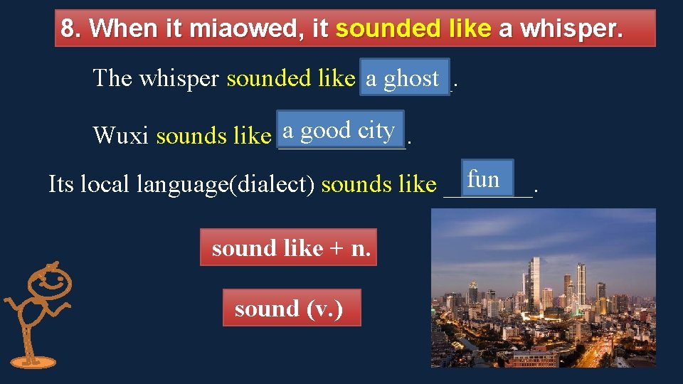 8. When it miaowed, it sounded like a whisper. The whisper sounded like _______.