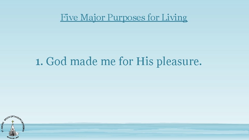 Five Major Purposes for Living 1. God made me for His pleasure. 