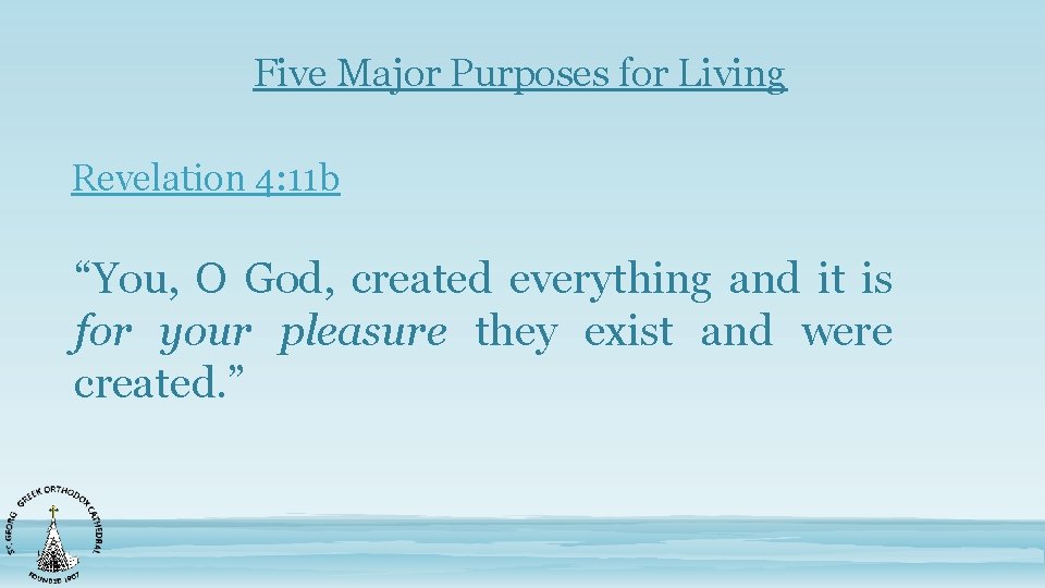 Five Major Purposes for Living Revelation 4: 11 b “You, O God, created everything