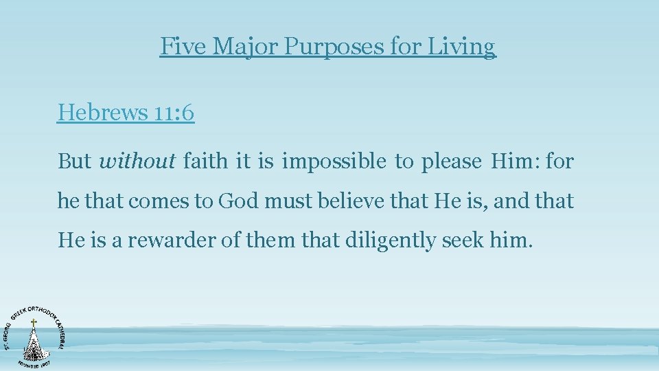 Five Major Purposes for Living Hebrews 11: 6 But without faith it is impossible