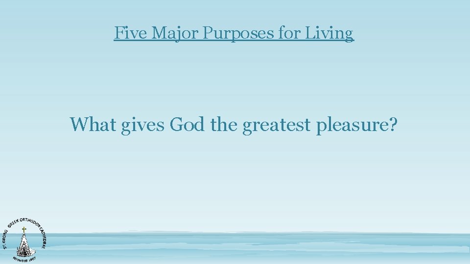 Five Major Purposes for Living What gives God the greatest pleasure? 