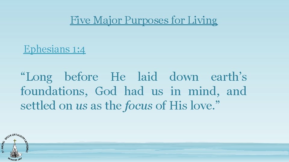 Five Major Purposes for Living Ephesians 1: 4 “Long before He laid down earth’s