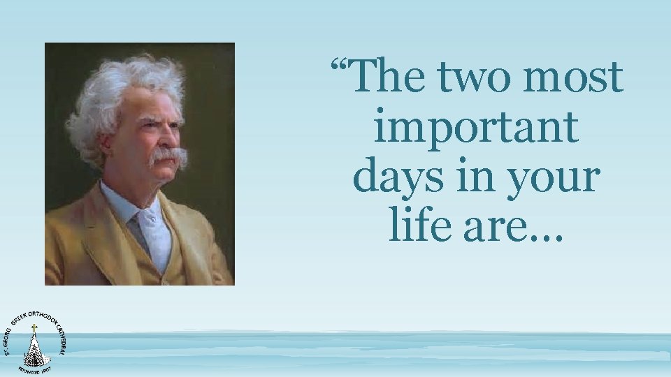 “The two most important days in your life are… 
