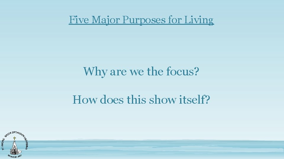 Five Major Purposes for Living Why are we the focus? How does this show