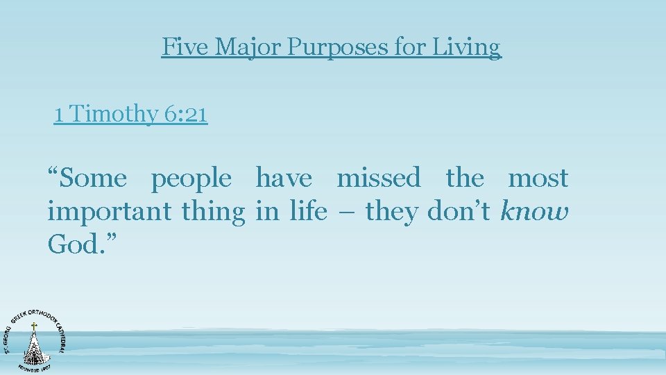 Five Major Purposes for Living 1 Timothy 6: 21 “Some people have missed the