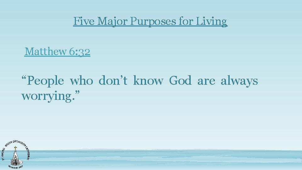 Five Major Purposes for Living Matthew 6: 32 “People who don’t know God are