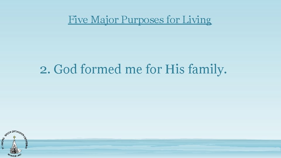 Five Major Purposes for Living 2. God formed me for His family. 