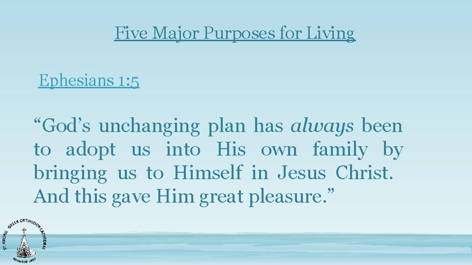 Five Major Purposes for Living Ephesians 1: 5 “God’s unchanging plan has always been