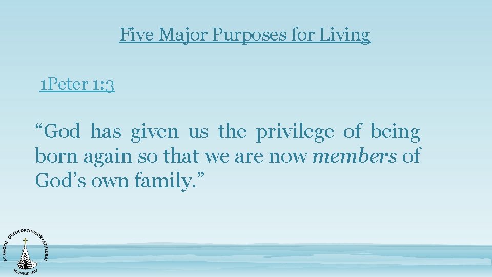 Five Major Purposes for Living 1 Peter 1: 3 “God has given us the