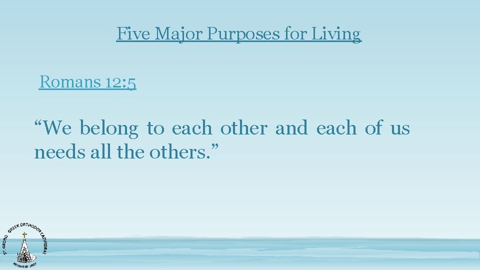 Five Major Purposes for Living Romans 12: 5 “We belong to each other and