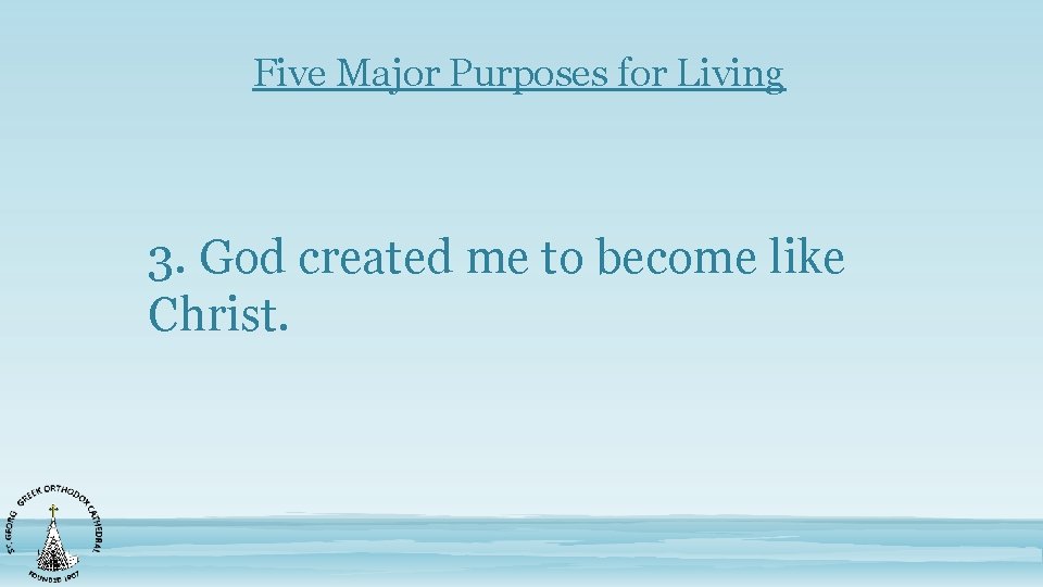 Five Major Purposes for Living 3. God created me to become like Christ. 