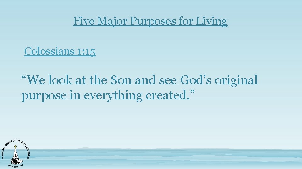 Five Major Purposes for Living Colossians 1: 15 “We look at the Son and