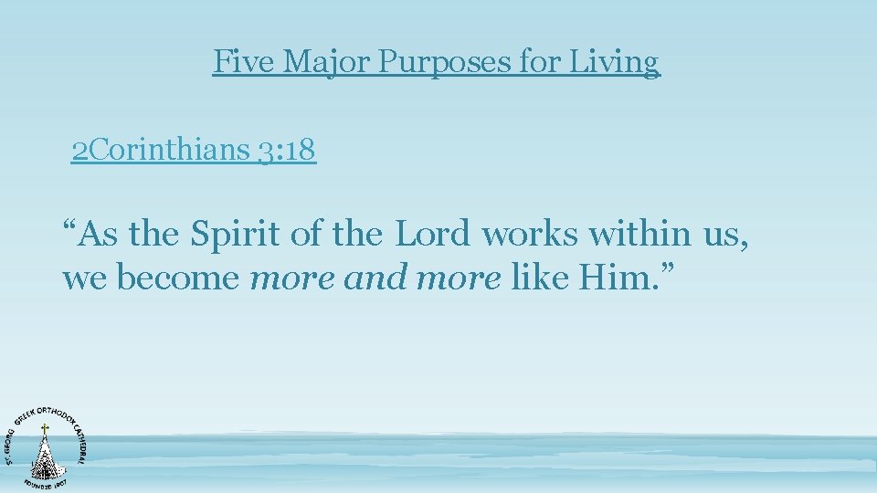 Five Major Purposes for Living 2 Corinthians 3: 18 “As the Spirit of the