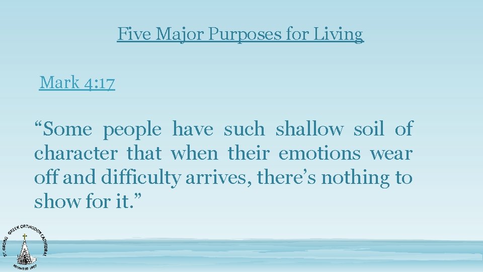 Five Major Purposes for Living Mark 4: 17 “Some people have such shallow soil