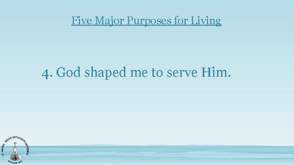 Five Major Purposes for Living 4. God shaped me to serve Him. 