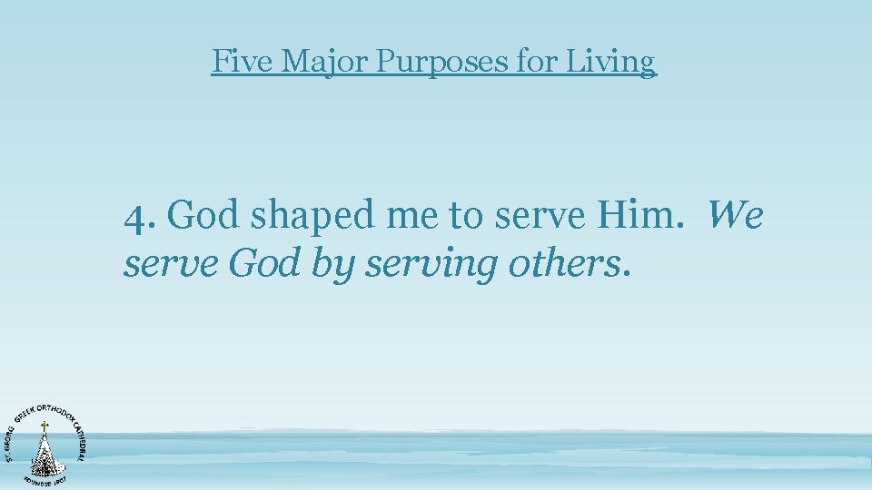 Five Major Purposes for Living 4. God shaped me to serve Him. We serve