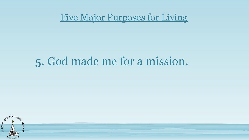 Five Major Purposes for Living 5. God made me for a mission. 