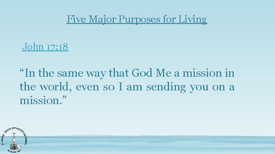 Five Major Purposes for Living John 17: 18 “In the same way that God