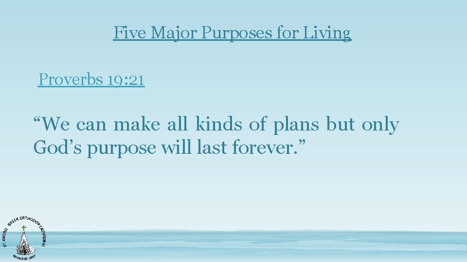 Five Major Purposes for Living Proverbs 19: 21 “We can make all kinds of
