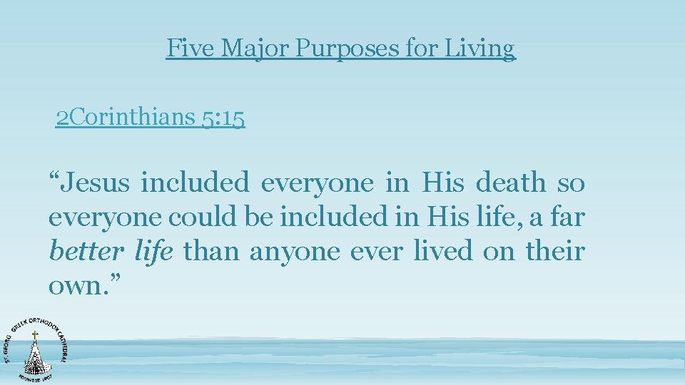 Five Major Purposes for Living 2 Corinthians 5: 15 “Jesus included everyone in His