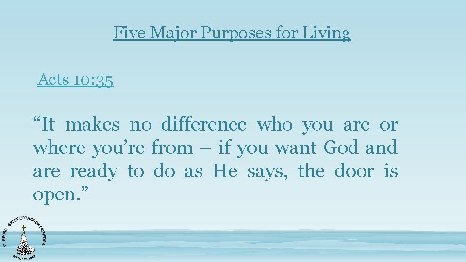 Five Major Purposes for Living Acts 10: 35 “It makes no difference who you