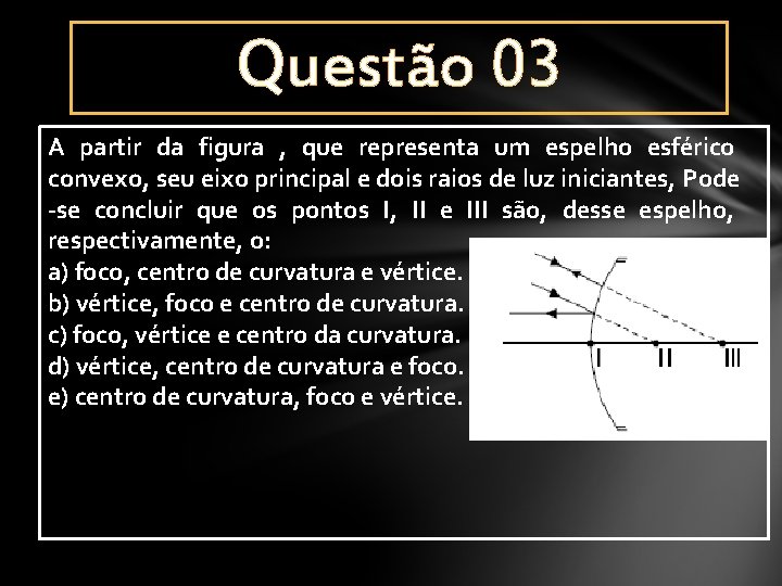 Questão 03 A partir da figura , que representa um espelho esférico convexo, seu