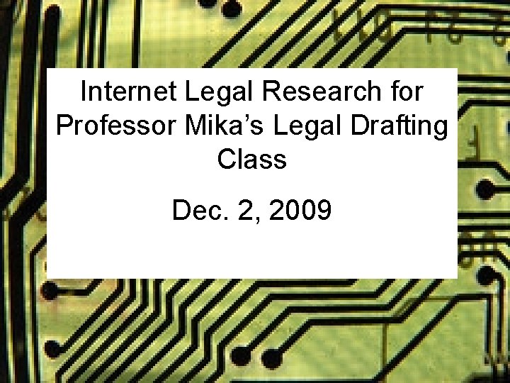 Internet Legal Research for Professor Mika’s Legal Drafting Class Dec. 2, 2009 