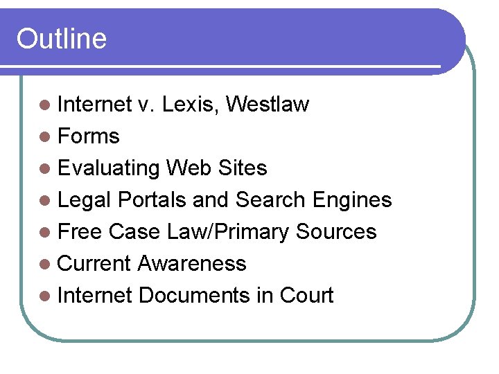 Outline l Internet v. Lexis, Westlaw l Forms l Evaluating Web Sites l Legal