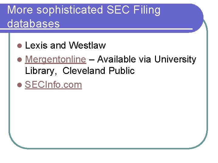 More sophisticated SEC Filing databases l Lexis and Westlaw l Mergentonline – Available via