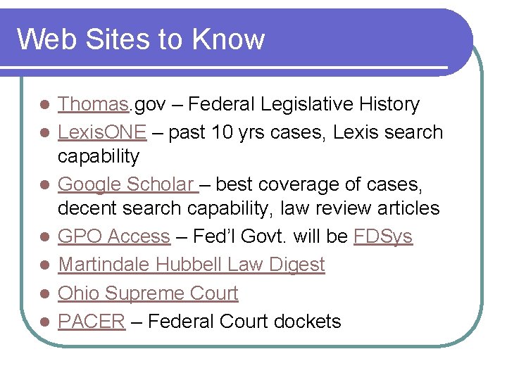 Web Sites to Know l l l l Thomas. gov – Federal Legislative History