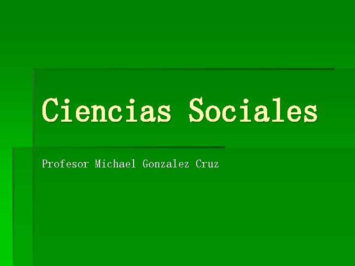 Ciencias Sociales Profesor Michael Gonzalez Cruz 
