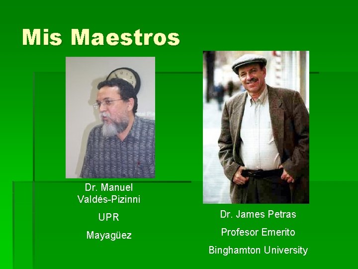 Mis Maestros Dr. Manuel Valdés-Pizinni UPR Dr. James Petras Mayagüez Profesor Emerito Binghamton University