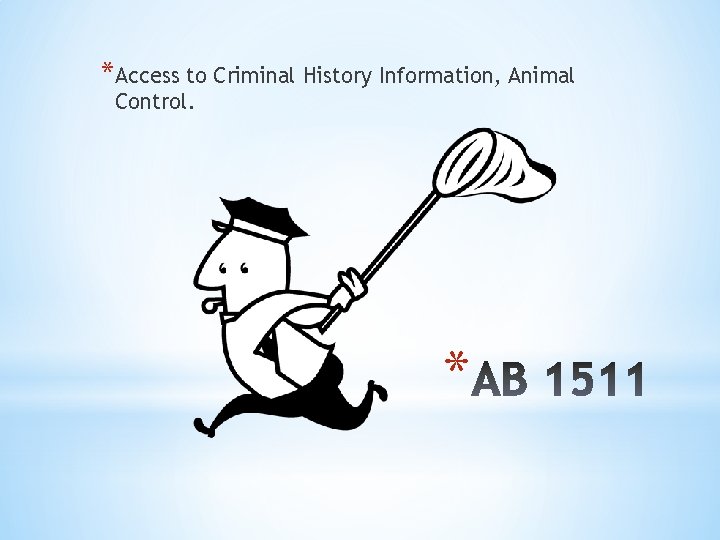 *Access to Criminal History Information, Animal Control. * 