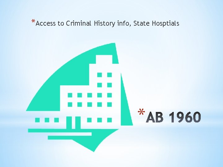 *Access to Criminal History info, State Hosptials * 